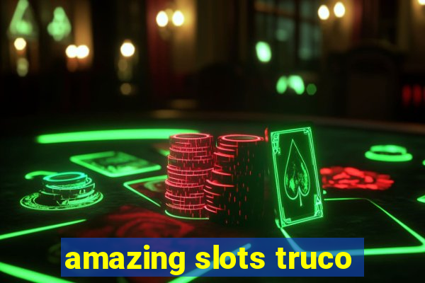 amazing slots truco